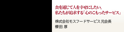食を通じて人を幸せにしたい。私たちが追求する「心のこもったサービス」 株式会社モスフードサービス元会長 櫻田 厚